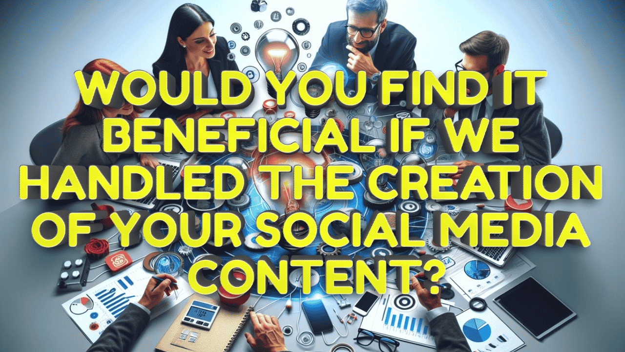 Would You Find It Beneficial if We Handled the Creation of Your Social Media Content?PIC