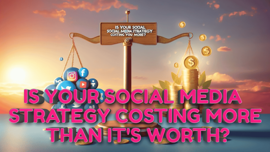 Is Your Social Media Strategy Costing You More Than It's Worth? PIC